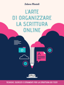 L'arte di organizzare la scrittura online - Tecniche esercizi e strumenti per la struttura dei testi - Debora Montoli