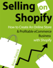 Selling on Shopify: How to Create an Online Store & Profitable eCommerce Business with Shopify - Brian Patrick