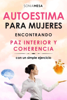 Autoestima para mujeres. Encontrando paz interior y coherencia. - Sonia Mesa