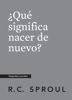 ¿Qué significa nacer de nuevo?, Spanish Edition - R.C. Sproul