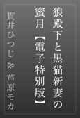 狼殿下と黒猫新妻の蜜月【電子特別版】 - 貫井ひつじ & 芦原モカ