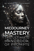Midjourney Mastery - The Ultimate Handbook of Prompts - Andreea Todinca
