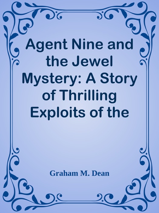 Agent Nine and the Jewel Mystery: A Story of Thrilling Exploits of the