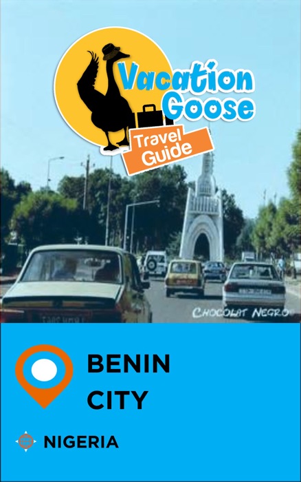 Vacation Goose Travel Guide Benin City Nigeria