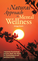 Gregg Krech - A Natural Approach to Mental Wellness: Japanese Psychology and the Skills We Need for Psychological and Spiritual Health artwork
