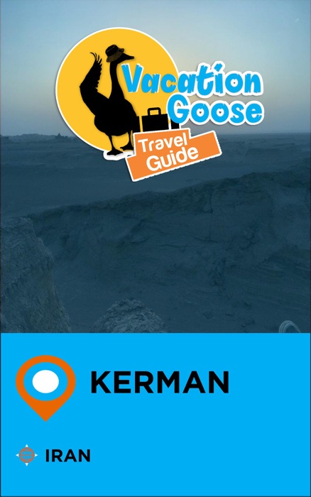 Vacation Goose Travel Guide Kerman Iran