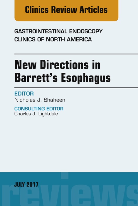 New Directions in Barrett's Esophagus, An Issue of Gastrointestinal Endoscopy Clinics E-Book