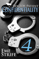 Eme Strife - Doctor-Patient Confidentiality: Volume Four (Confidential #1) (Confidential #1) (Contemporary Erotic Romance: BDSM, Free, New Adult, Medical, Erotica, Billionaire, Adult, Dominant, Possessive, Alpha Male, First Kiss, First Time, HEA, HFN, Love, Doctor, Cancer, College, Interracial, Bad Boy, Call Girl, Modern, Millennial, Hot, Passionate, Steamy, Series, Female Protagonist, Main Character, First Person POV, 2019, US, UK, CA, AU, EU, Suspense, BWWM, Mystery, Nerd, Short Story, Trilogy, Holiday, College, YA, Young Adult, Anthology, Hottest, Writers, Well written, Popular, Funny, Read, Bestselling, Books, Novels, Ebooks, Paperbacks, Fiction) artwork