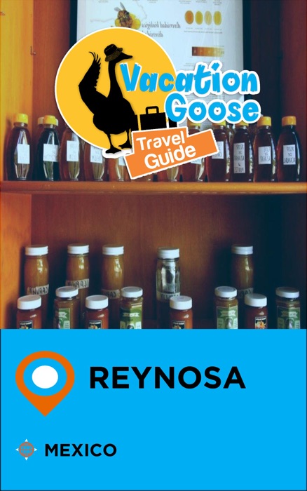 Vacation Goose Travel Guide Reynosa Mexico