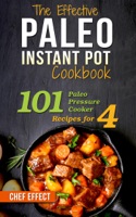The Effective Paleo Instant Pot Cookbook: 101 Paleo Pressure Cooker Recipes for 4
