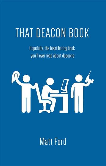 That Deacon Book: Hopefully, the least boring book you'll ever read about deacons