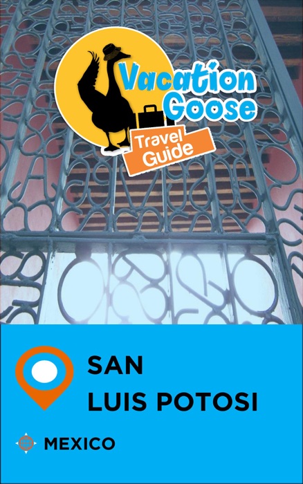 Vacation Goose Travel Guide San Luis Potosi Mexico