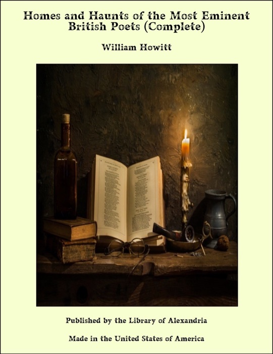 Homes and Haunts of the Most Eminent British Poets (Complete)