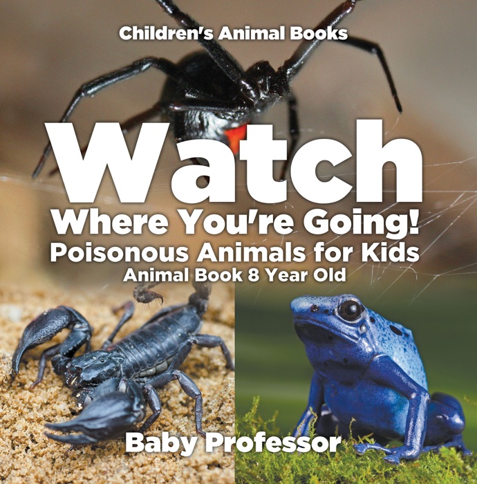 Watch Where You're Going! Poisonous Animals for Kids - Animal Book 8 Year Old  Children's Animal Books
