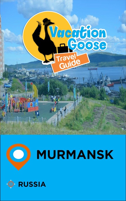 Vacation Goose Travel Guide Murmansk Russia