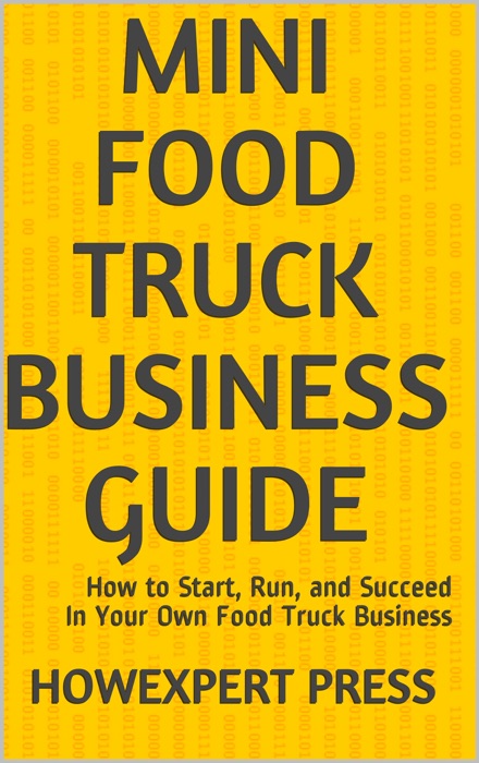 Mini Food Truck Business Guide: How to Start, Run, and Succeed In Your Own Food Truck Business