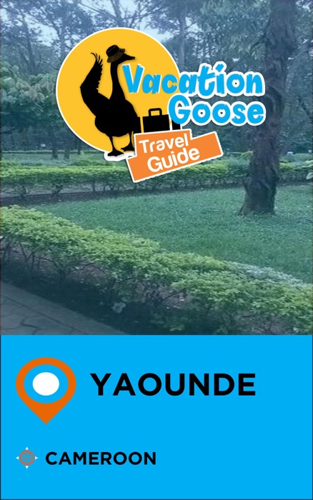 Vacation Goose Travel Guide Yaounde Cameroon