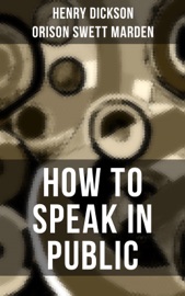 HOW TO SPEAK IN PUBLIC - Henry Dickson & Orison Swett Marden by  Henry Dickson & Orison Swett Marden PDF Download