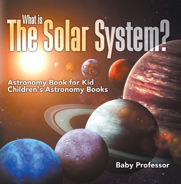 What is The Solar System? Astronomy Book for Kids  Children's Astronomy Books