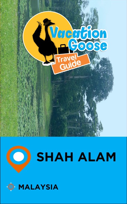 Vacation Goose Travel Guide Shah Alam Malaysia