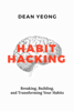 Habit Hacking: Breaking, Building, and Transforming Your Habits - Dean Yeong