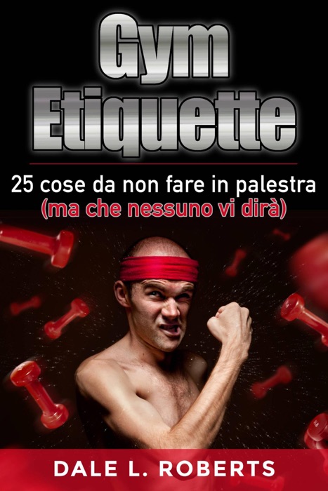 Gym Etiquette 25 cose da non fare in palestra (ma che nessuno vi dirà)