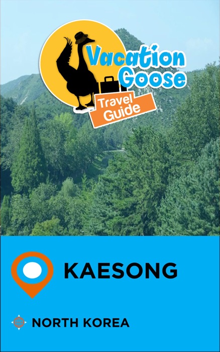 Vacation Goose Travel Guide Kaesong North Korea