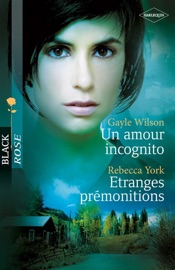 Un amour incognito - Etranges prémonitions - Gayle Wilson & Rebecca York by  Gayle Wilson & Rebecca York PDF Download