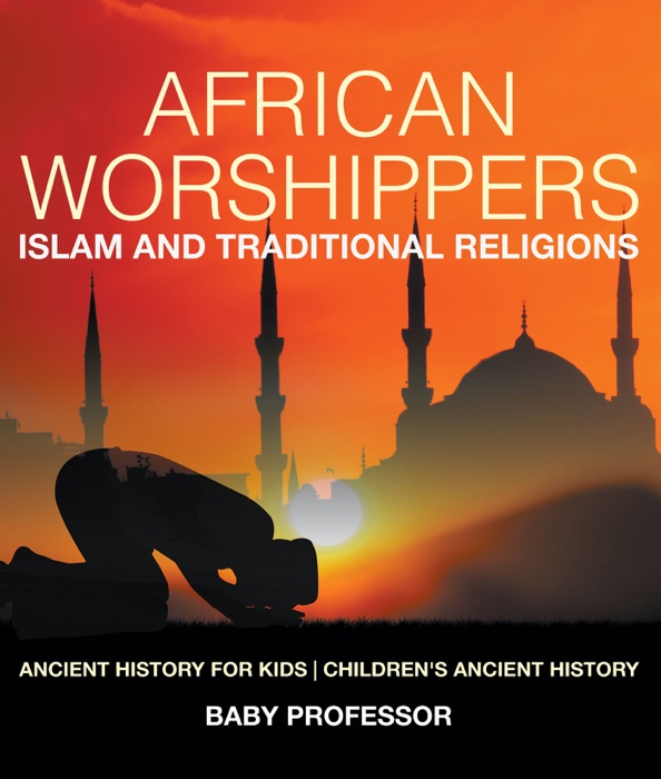 African Worshippers: Islam and Traditional Religions - Ancient History for Kids  Children's Ancient History