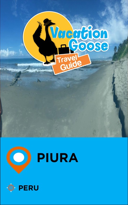 Vacation Goose Travel Guide Piura Peru