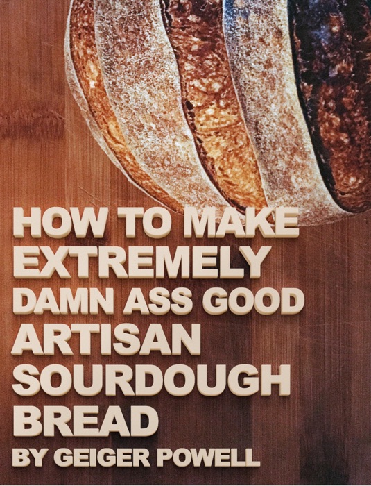 How to Make Extremely Damn Ass Good Artisan Sourdough Bread