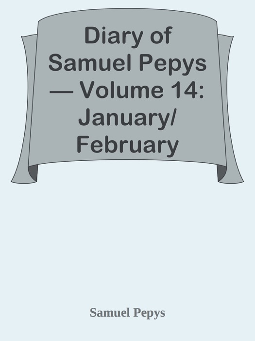 Diary of Samuel Pepys — Volume 14: January/February 1661-62