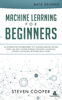 Steven Cooper - Machine Learning for Beginners: An Introduction for Beginners, Why Machine Learning Matters Today and How Machine Learning Networks, Algorithms, Concepts and Neural Networks Really Work artwork