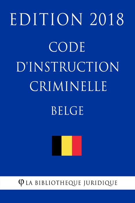 Code d'instruction criminelle belge - Edition 2018