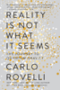 Reality Is Not What It Seems - Carlo Rovelli, Simon Carnell & Erica Segre