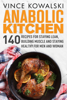 Anabolic Kitchen: 140 Recipes for Staying Lean, Building Muscle and Staying Healthy for Men and Women - Vince Kowalski