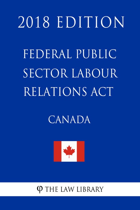 Federal Public Sector Labour Relations Act (Canada) - 2018 Edition