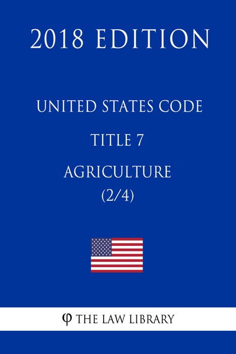 United States Code - Title 7 - Agriculture (2/4) (2018 Edition)