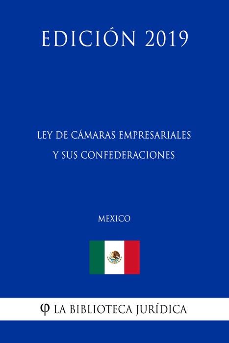 Ley de Cámaras Empresariales y sus Confederaciones (México) (Edición 2019)