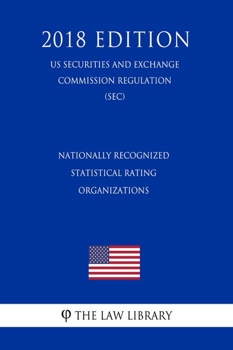 Nationally Recognized Statistical Rating Organizations (US Securities and Exchange Commission Regulation) (SEC) (2018 Edition)
