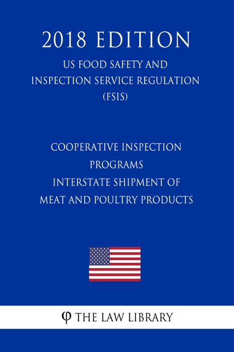 Cooperative Inspection Programs - Interstate Shipment of Meat and Poultry Products (US Food Safety and Inspection Service Regulation) (FSIS) (2018 Edition)