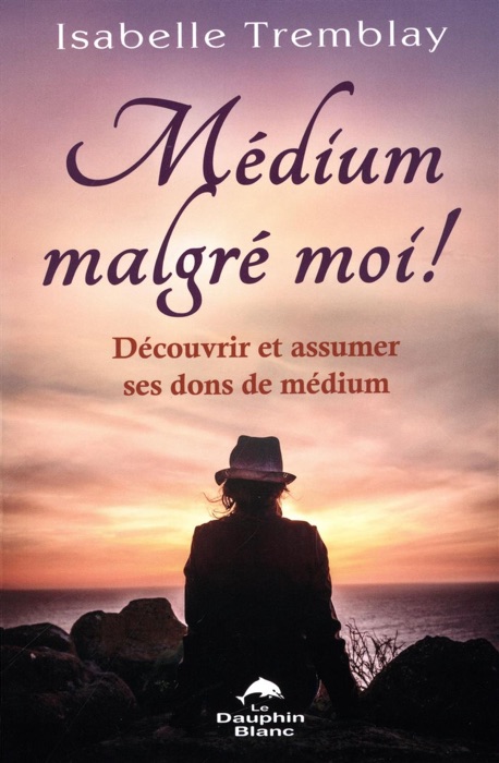 Médium malgré moi ! Découvrir et assumer ses dons de médium