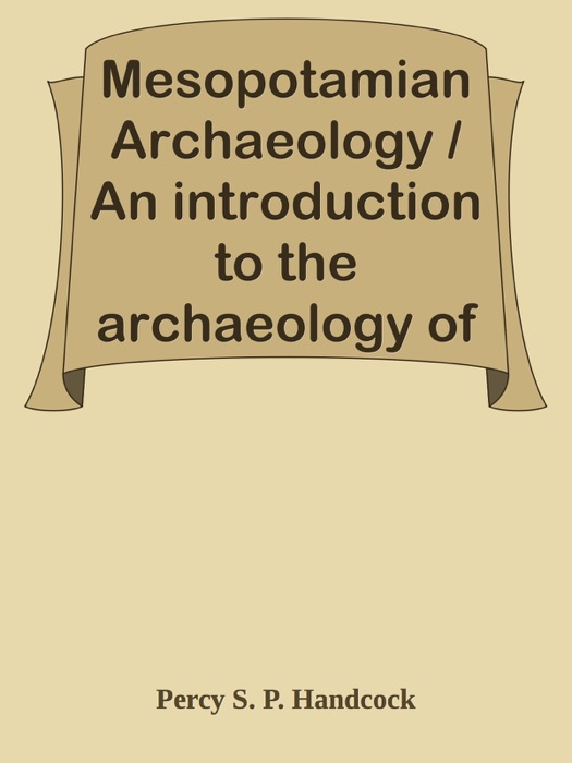 Mesopotamian Archaeology / An introduction to the archaeology of Mesopotamia and Assyria