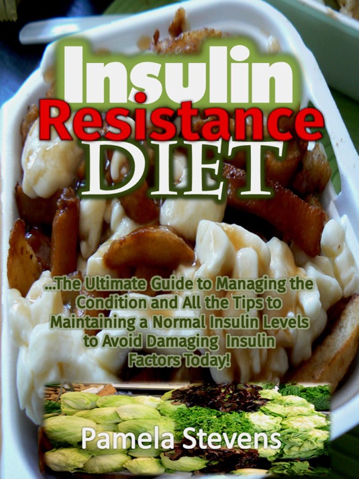 Insulin Resistance Diet: The Ultimate Guide to Managing the Condition and All the Tips to Maintaining a Normal Insulin Levels to Avoid Damaging Insulin Factors Today!