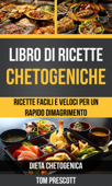 Libro di ricette chetogeniche: ricette facili e veloci per un rapido dimagrimento (Dieta Chetogenica) - Tom Prescott