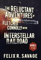 Felix R Savage - The Reluctant Adventures of Fletcher Connolly on the Interstellar Railroad Books 1-4 artwork