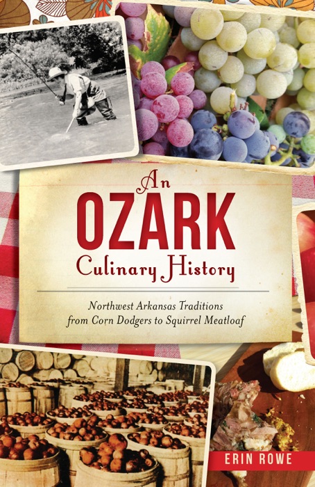 An Ozark Culinary History: Northwest Arkansas Traditions from Corn Dodgers to Squirrel Meatloaf