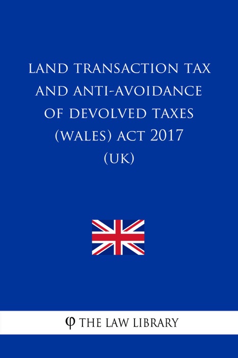 Land Transaction Tax and Anti-avoidance of Devolved Taxes (Wales) Act 2017 (UK)