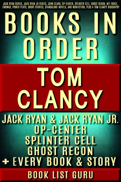 Tom Clancy Books in Order: Jack Ryan series, Jack Ryan Jr series, John Clark, Op-Center, Splinter Cell, Ghost Recon, Net Force, EndWar, Power Plays, short stories, standalone novels, and nonfiction, plus a Tom Clancy biography.