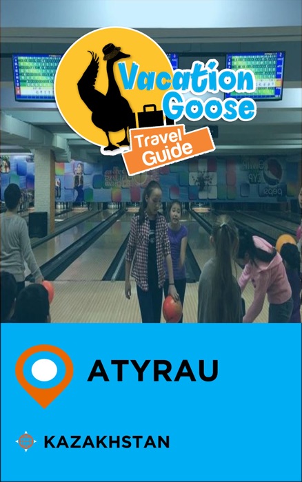 Vacation Goose Travel Guide Atyrau Kazakhstan